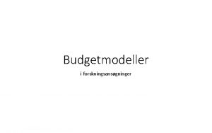 Budgetmodeller i forskningsansgninger Formlet med ansgningsbudgetter At give