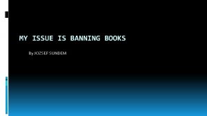 MY ISSUE IS BANNING BOOKS By JOZSEF SUNDEM