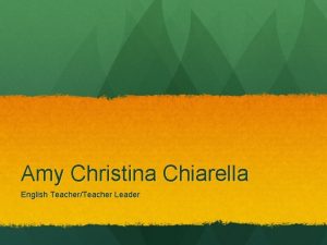 Amy Christina Chiarella English TeacherTeacher Leader Who am