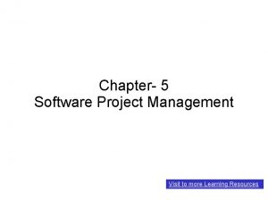 Chapter 5 Software Project Management Visit to more