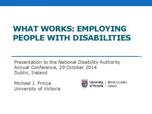 WHAT WORKS EMPLOYING PEOPLE WITH DISABILITIES Presentation to