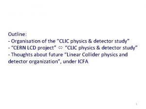 Outline Organisation of the CLIC physics detector study