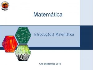 Matemtica Introduo Matemtica Ano acadmico 2016 Matemtica Tema