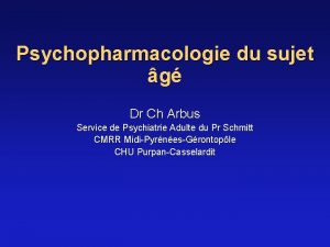 Psychopharmacologie du sujet g Dr Ch Arbus Service