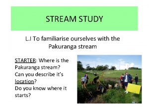 STREAM STUDY L I To familiarise ourselves with