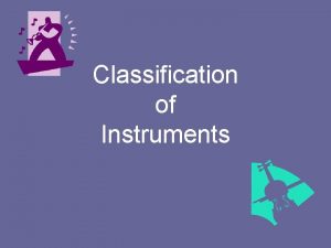 Classification of Instruments Classification Musical instruments may be