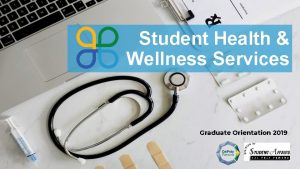 Student Health Wellness Services Graduate Orientation 2019 Student