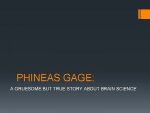 PHINEAS GAGE A GRUESOME BUT TRUE STORY ABOUT