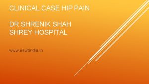 CLINICAL CASE HIP PAIN DR SHRENIK SHAH SHREY