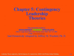 Chapter 5 Contingency Leadership Theories This presentation created