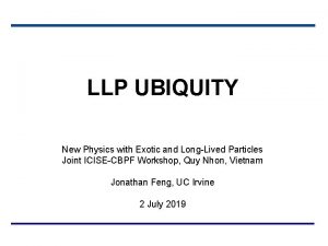 LLP UBIQUITY New Physics with Exotic and LongLived