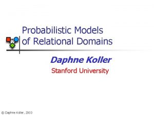 Probabilistic Models of Relational Domains Daphne Koller Stanford