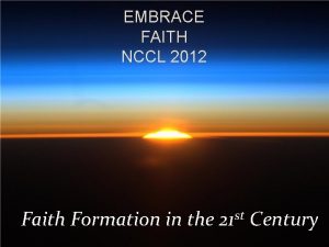 EMBRACE FAITH NCCL 2012 Faith Formation in the