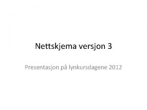 Nettskjema versjon 3 Presentasjon p lynkursdagene 2012 Om