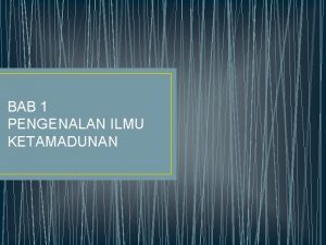 BAB 1 PENGENALAN ILMU KETAMADUNAN Pengajian Ketamadunan dan