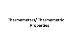 Thermometers Thermometric Properties You will be able to