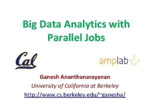 Big Data Analytics with Parallel Jobs Ganesh Ananthanarayanan