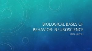 BIOLOGICAL BASES OF BEHAVIOR NEUROSCIENCE UNIT 2 CHAPTER