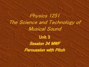 Physics 1251 The Science and Technology of Musical