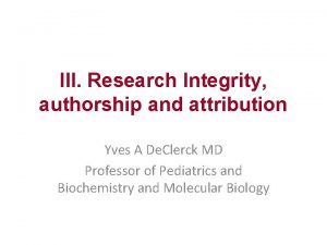 III Research Integrity authorship and attribution Yves A