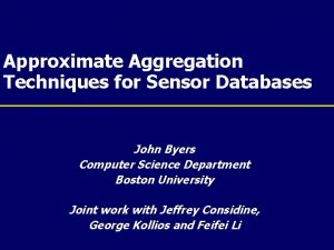 Approximate Aggregation Techniques for Sensor Databases John Byers