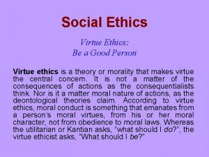 Social Ethics Virtue Ethics Be a Good Person