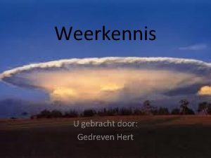 Weerkennis U gebracht door Gedreven Hert Overzicht Wolkengeslachten