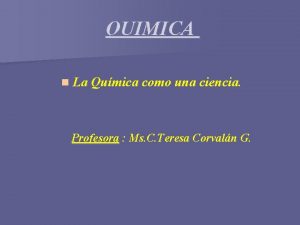 QUIMICA n La Qumica como una ciencia Profesora