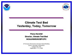 Climate Test Bed Yesterday Tomorrow Fiona Horsfall Director