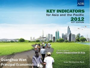Guanghua Wan Principal Economist Main Messages Asias urbanization