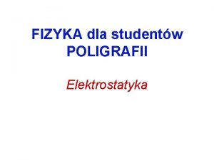 FIZYKA dla studentw POLIGRAFII Elektrostatyka adunek elektryczny adunek