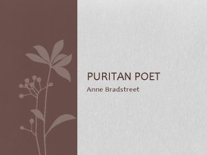PURITAN POET Anne Bradstreet Anne Bradstreet Born Anne