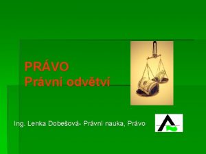 PRVO Prvn odvtv Ing Lenka Dobeov Prvn nauka