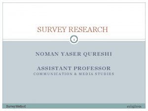 SURVEY RESEARCH 1 NOMAN YASER QURESHI ASSISTANT PROFESSOR