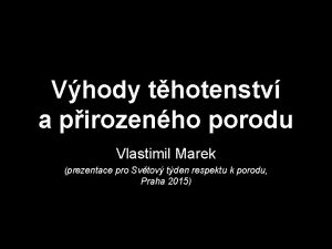 Vhody thotenstv a pirozenho porodu Vlastimil Marek prezentace