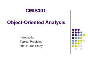 CMIS 301 ObjectOriented Analysis Introduction Typical Problems RMO