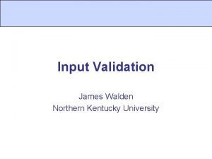 Input Validation James Walden Northern Kentucky University CWE