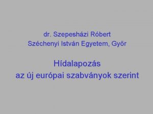 dr Szepeshzi Rbert Szchenyi Istvn Egyetem Gyr Hdalapozs