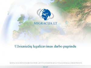 Usieniei legalizavimas darbo pagrindu MIGRACIJOS DEPARTAMENTAS PRIE LIETUVOS