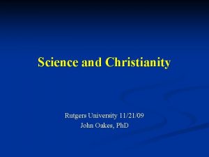 Science and Christianity Rutgers University 112109 John Oakes