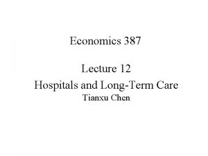 Economics 387 Lecture 12 Hospitals and LongTerm Care