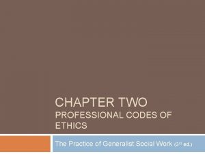 CHAPTER TWO PROFESSIONAL CODES OF ETHICS The Practice