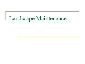 Landscape Maintenance What actions are necessary to maintain