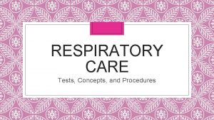 RESPIRATORY CARE Tests Concepts and Procedures Tests Concepts