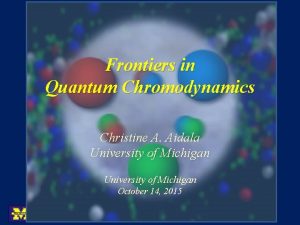 Frontiers in Quantum Chromodynamics Christine A Aidala University