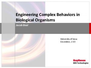 Engineering Complex Behaviors in Biological Organisms Jacob Beal