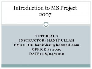 Introduction to MS Project 2007 TUTORIAL 7 INSTRUCTOR