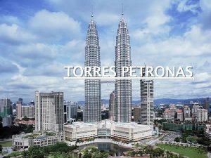 TORRES PETRONAS Las Torres Petronas localizadas en Kuala