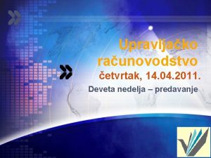 Upravljako raunovodstvo etvrtak 14 04 2011 Deveta nedelja