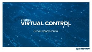 Serverbased control 1 Crestron Virtual Control Why serverbased